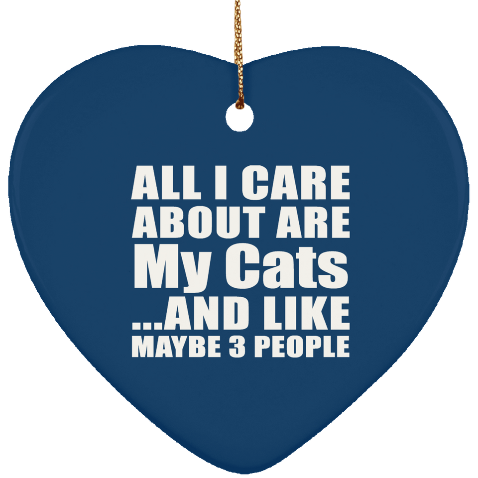 All I Care About Is My Cats - Heart Ornament
