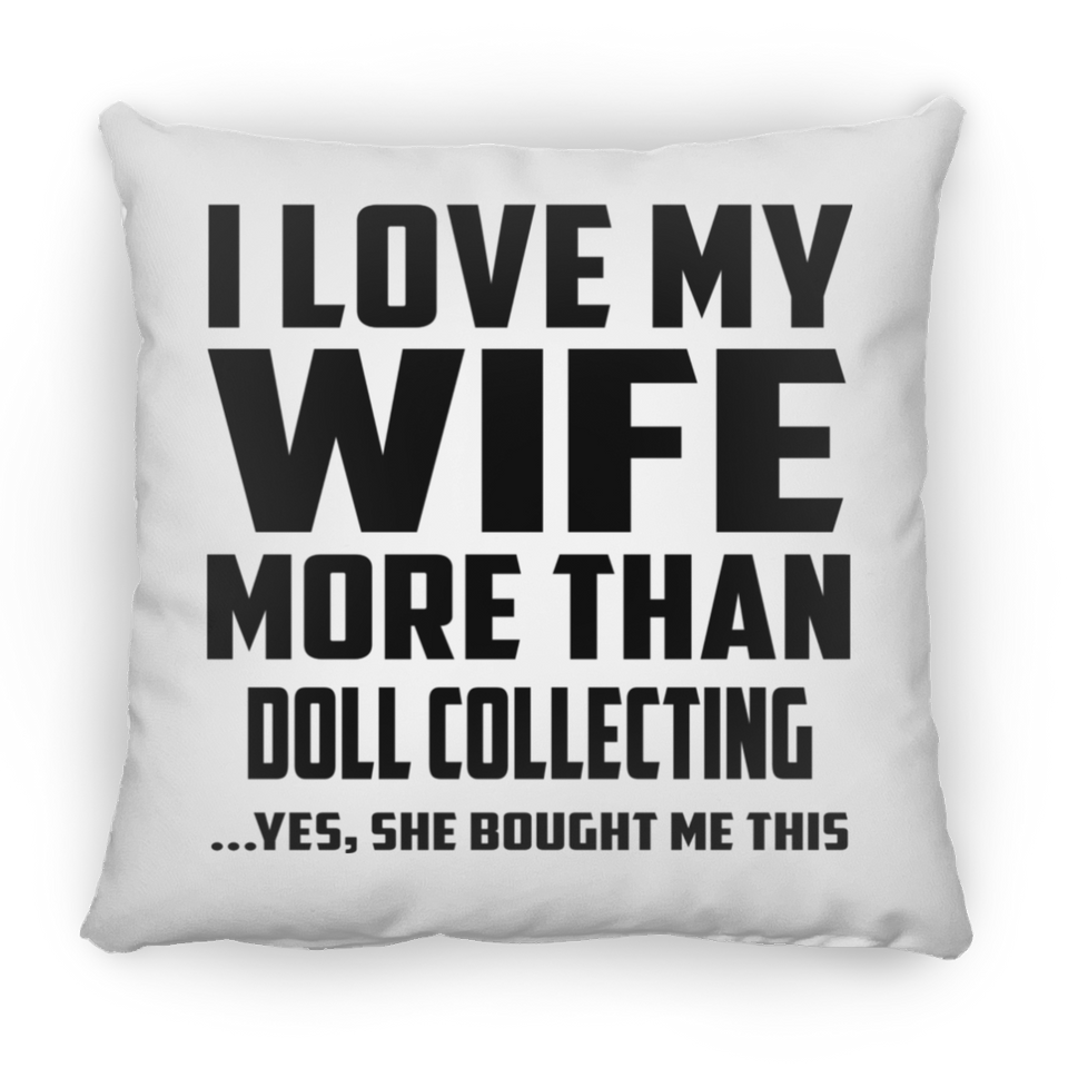 I Love My Wife More Than Doll Collecting - Throw Pillow