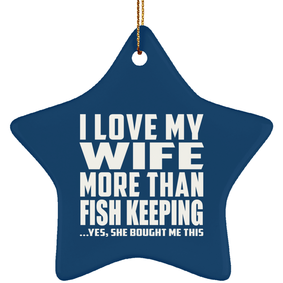I Love My Wife More Than Fish Keeping - Star Ornament