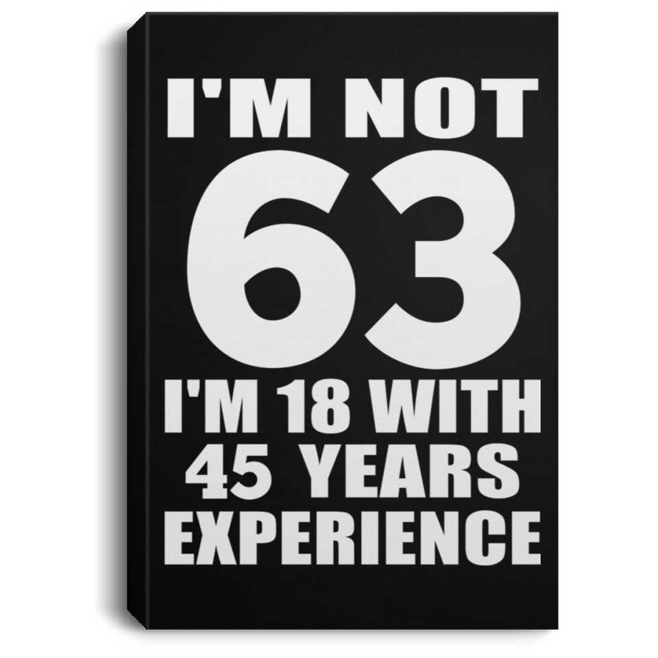 63rd Birthday I'm Not 63 I'm 18 With 45 Years Experience - Canvas Portrait
