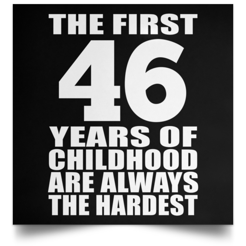 First 46 Years of Childhood Are The Hardest - Poster Square