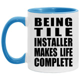 Being Tile Installer Makes Life Complete - 11oz Accent Mug Blue