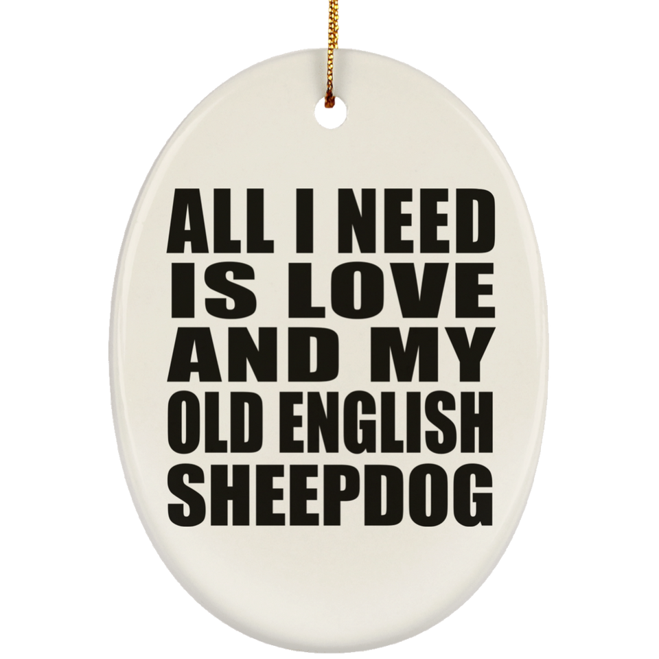 All I Need Is Love And My Old English Sheepdog - Oval Ornament