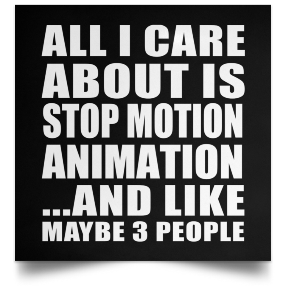 All I Care About Is Stop Motion Animation - Poster Square
