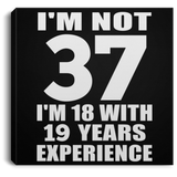 37th Birthday I'm Not 37 I'm 18 With 19 Years Experience - Canvas Square