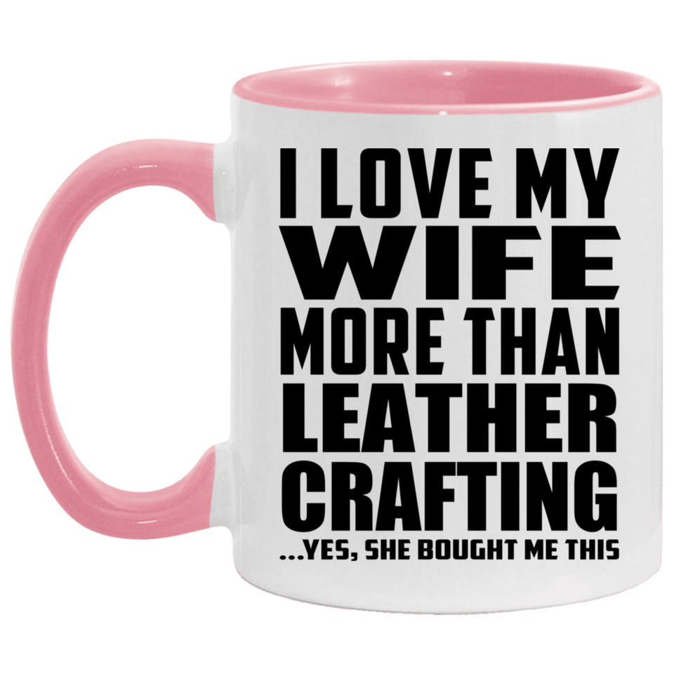 I Love My Wife More Than Leather Crafting - 11oz Accent Mug Pink
