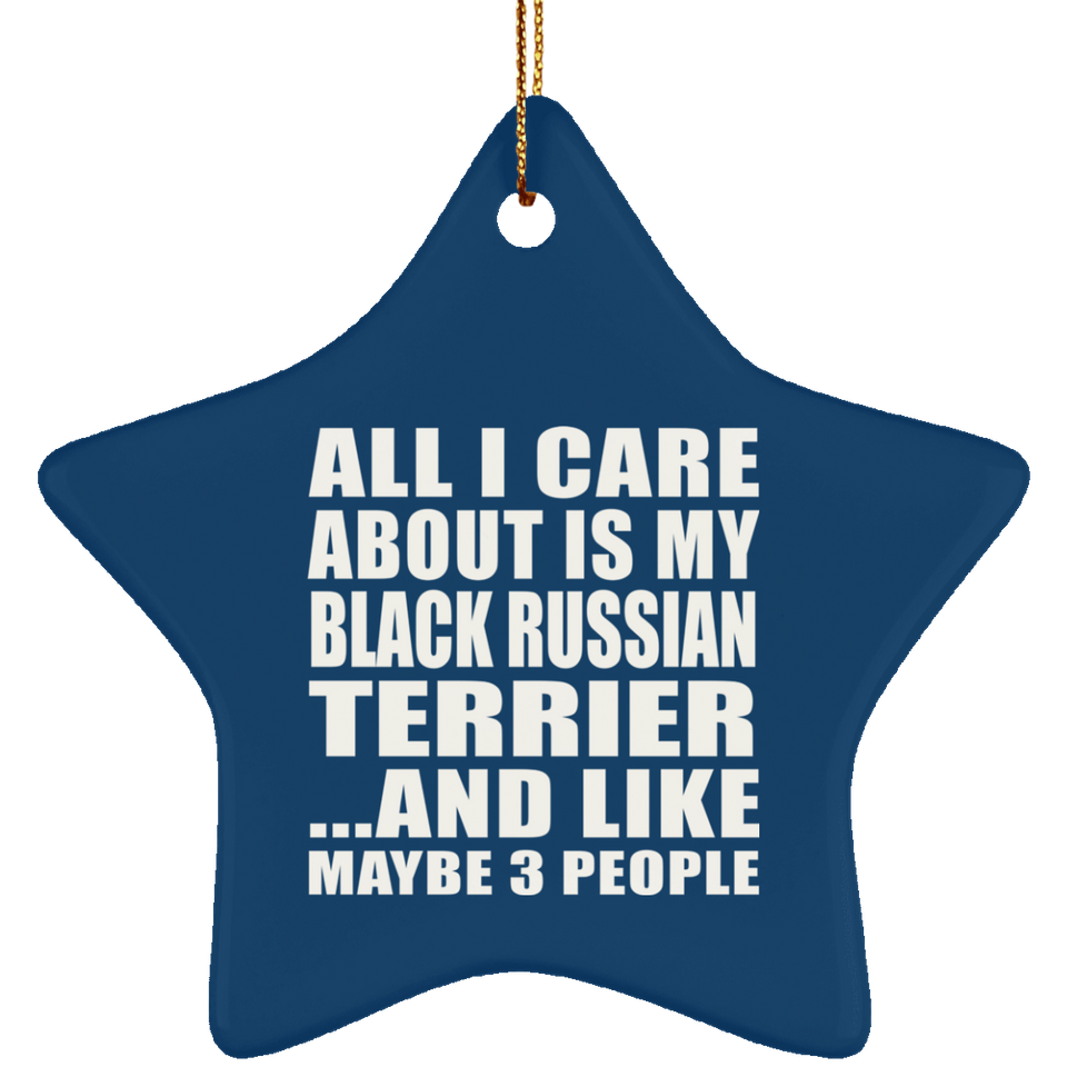 All I Care About Is My Black Russian Terrier - Star Ornament
