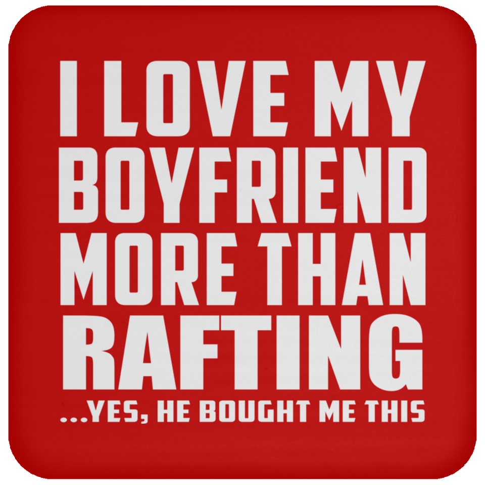I Love My Boyfriend More Than Rafting - Drink Coaster