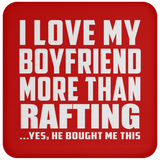 I Love My Boyfriend More Than Rafting - Drink Coaster