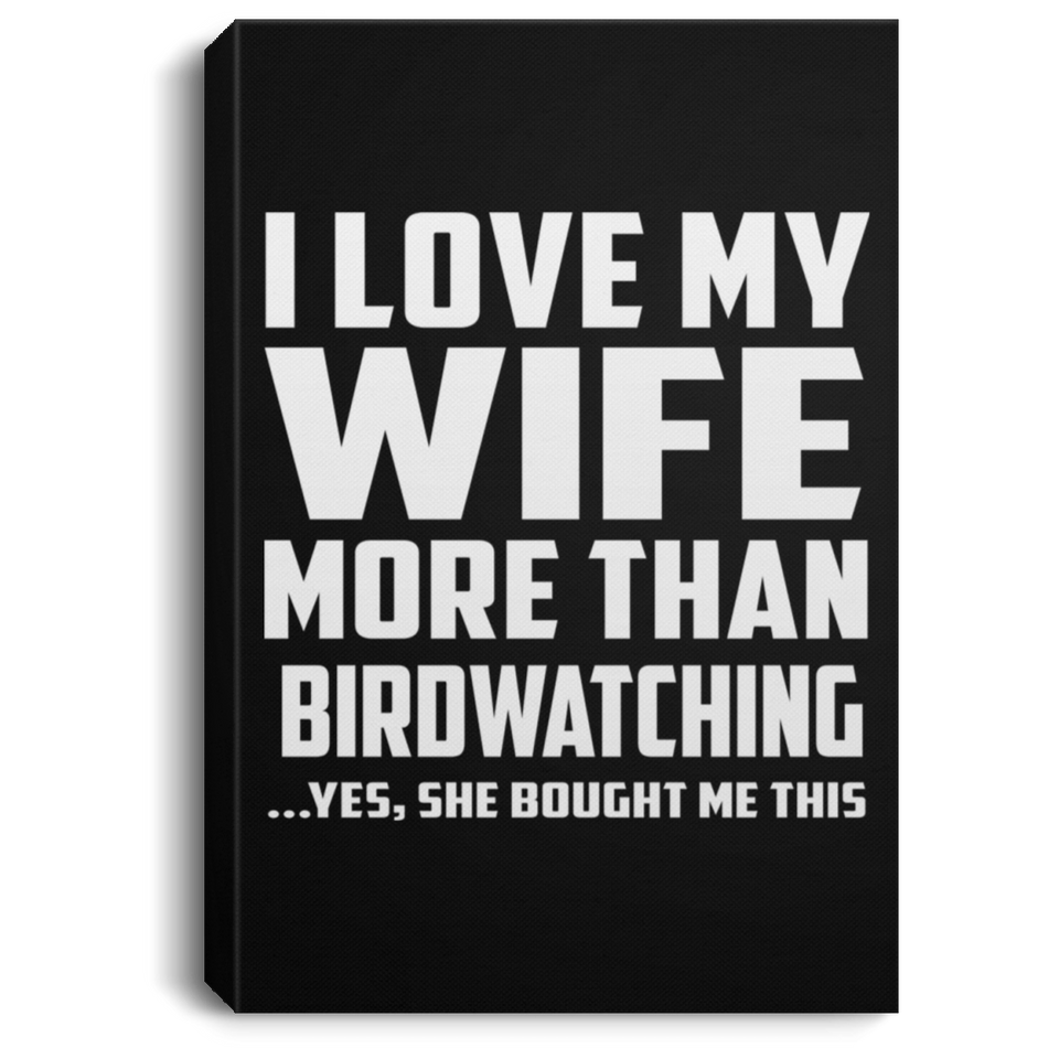 I Love My Wife More Than Birdwatching - Canvas Portrait