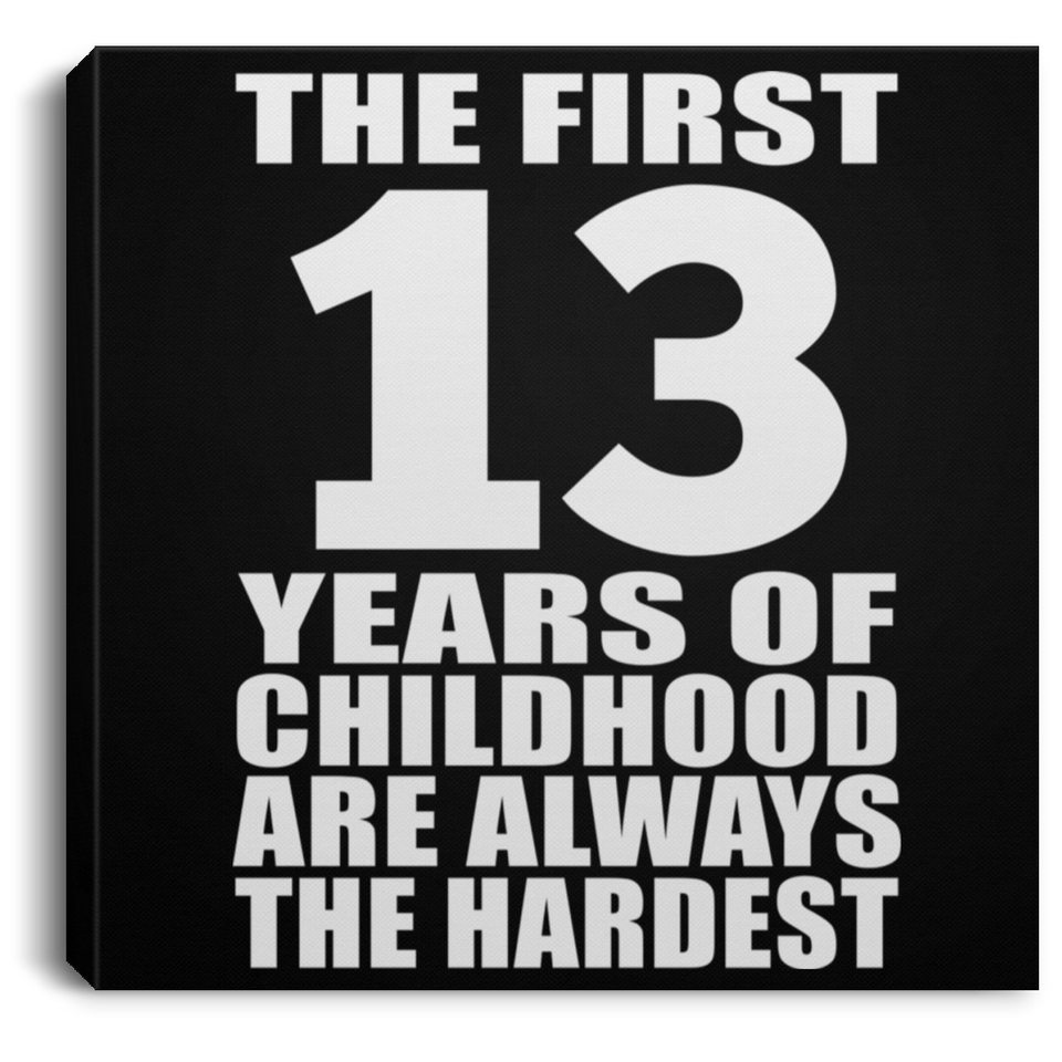 13th Birthday First 13 Years of Childhood Are The Hardest - Canvas Square