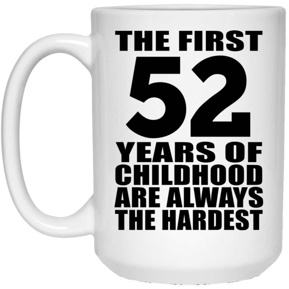 52nd Birthday First 52 Years of Childhood Are The Hardest - 15oz Coffee Mug