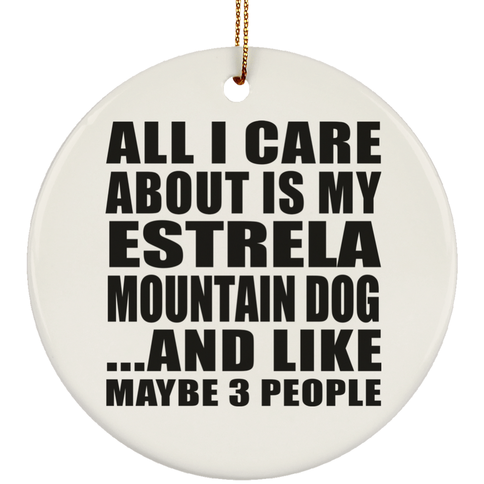 All I Care About Is My Estrela Mountain Dog - Circle Ornament