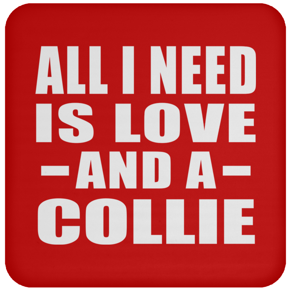 All I Need Is Love And A Collie - Drink Coaster