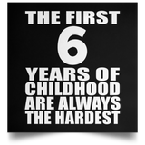 6th Birthday First 6 Years of Childhood Are The Hardest - Poster Square