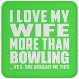 I Love My Wife More Than Bowling - Drink Coaster
