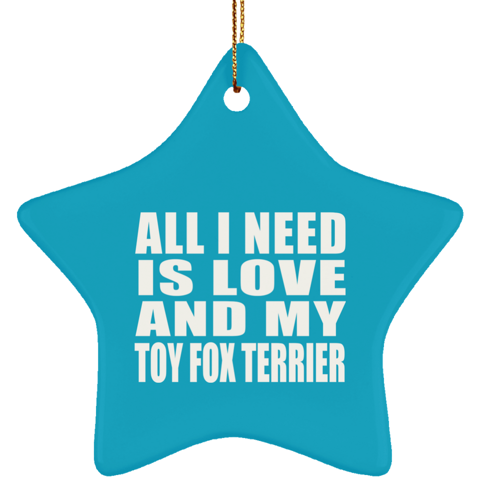 All I Need Is Love And My Toy Fox Terrier - Star Ornament