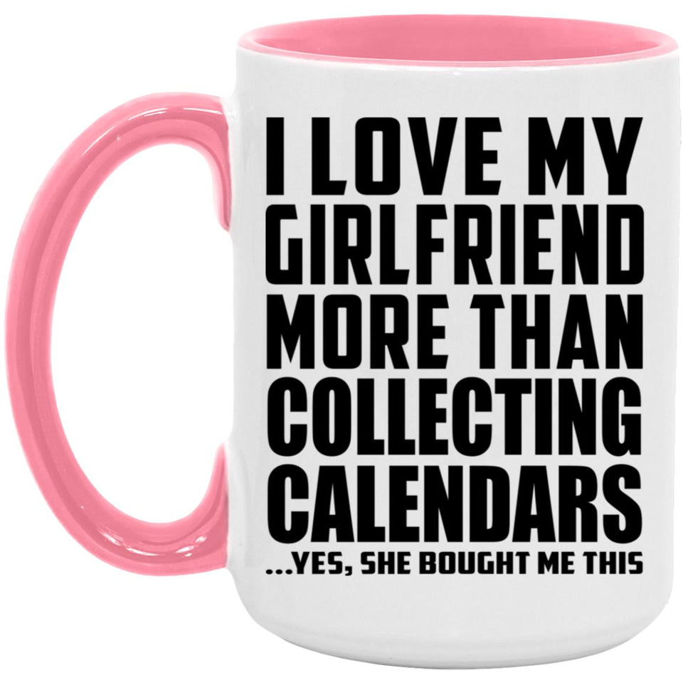 I Love My Girlfriend More Than Collecting Calendars - 15oz Accent Mug Pink