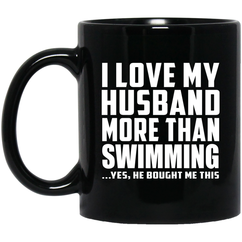 I Love My Husband More Than Swimming - 11 Oz Coffee Mug Black