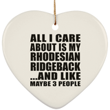 All I Care About Is My Rhodesian Ridgeback - Heart Ornament