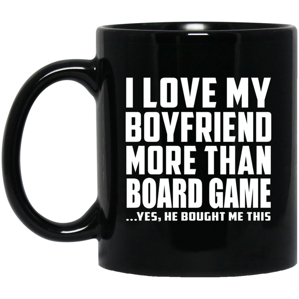 I Love My Boyfriend More Than Board Game - 11 Oz Coffee Mug Black
