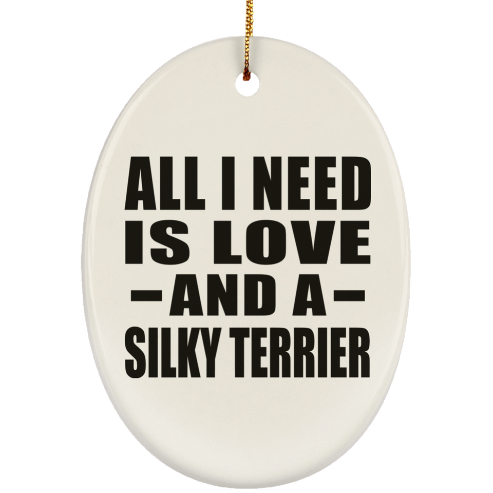 All I Need Is Love And A Silky Terrier - Oval Ornament