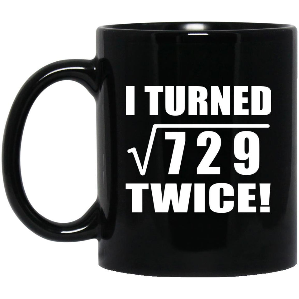 54th Birthday I Turned Square Root of 729 Twice - 11oz Coffee Mug Black