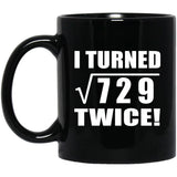 54th Birthday I Turned Square Root of 729 Twice - 11oz Coffee Mug Black