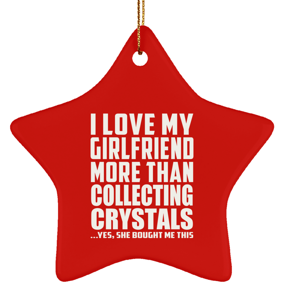 I Love My Girlfriend More Than Collecting Crystals - Star Ornament
