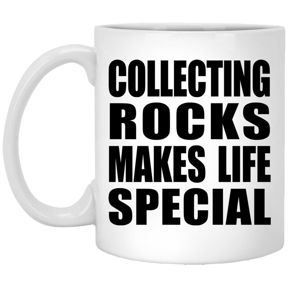 Collecting Rocks Makes Life Special - 11oz Coffee Mug