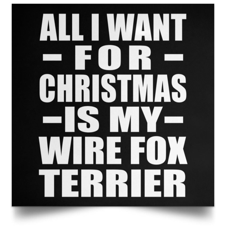 All I Want For Christmas Is My Wire Fox Terrier - Poster Square