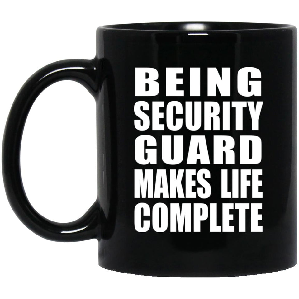 Being Security Guard Makes Life Complete - 11oz Coffee Mug Black