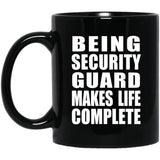 Being Security Guard Makes Life Complete - 11oz Coffee Mug Black
