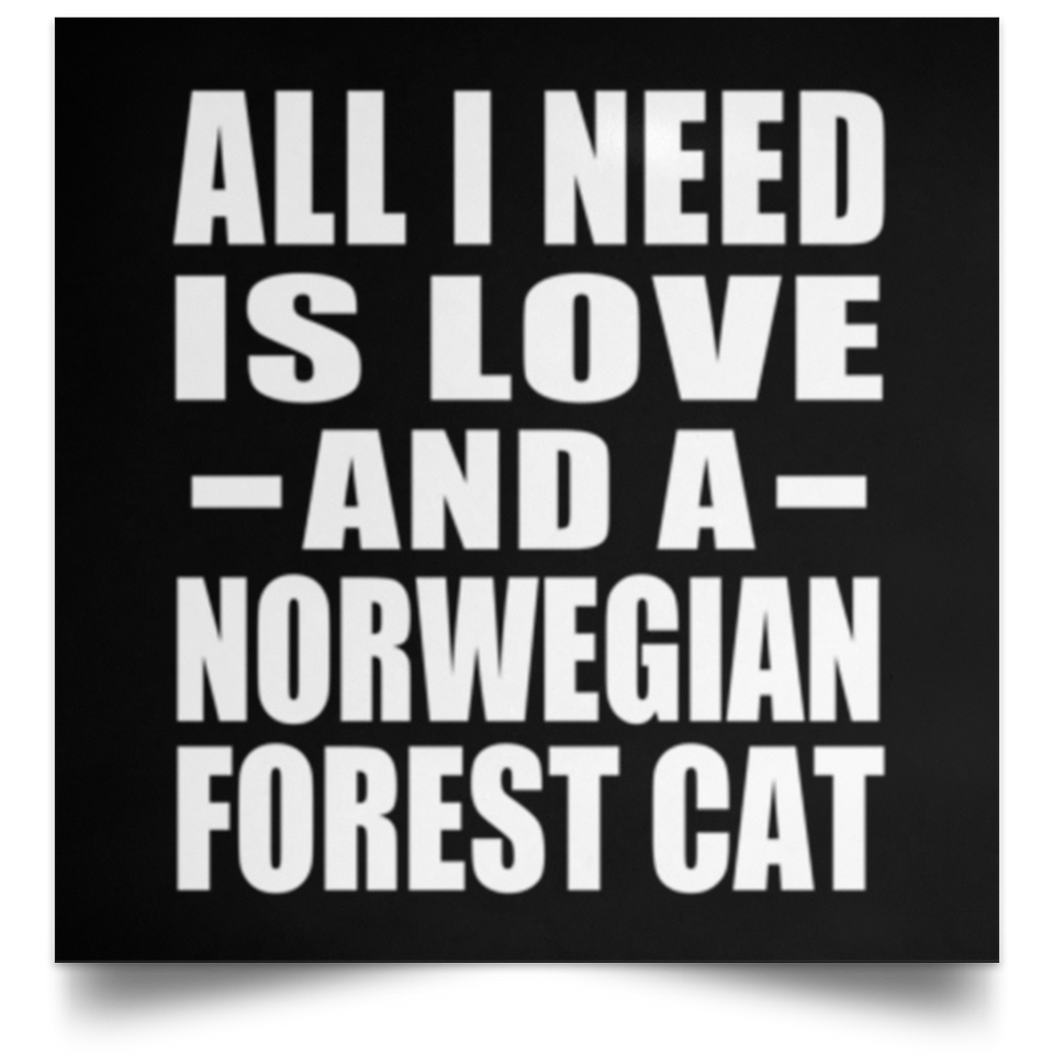 All I Need Is Love And A Norwegian Forest Cat - Poster Square