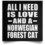 All I Need Is Love And A Norwegian Forest Cat - Poster Square