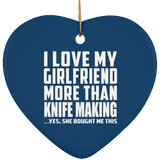 I Love My Girlfriend More Than Knife Making - Heart Ornament