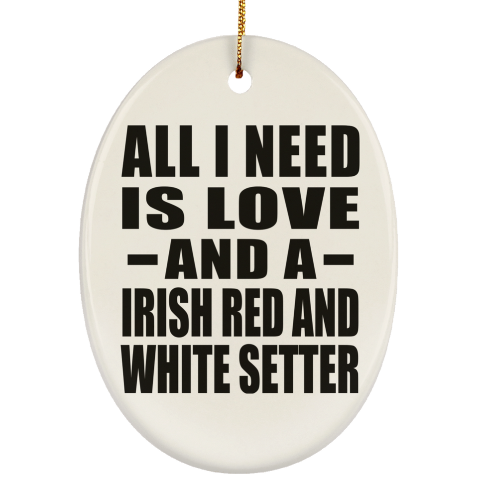 All I Need Is Love And A Irish Red And White Setter - Oval Ornament