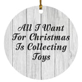 All I Want For Christmas Is Collecting Toys - Circle Ornament F