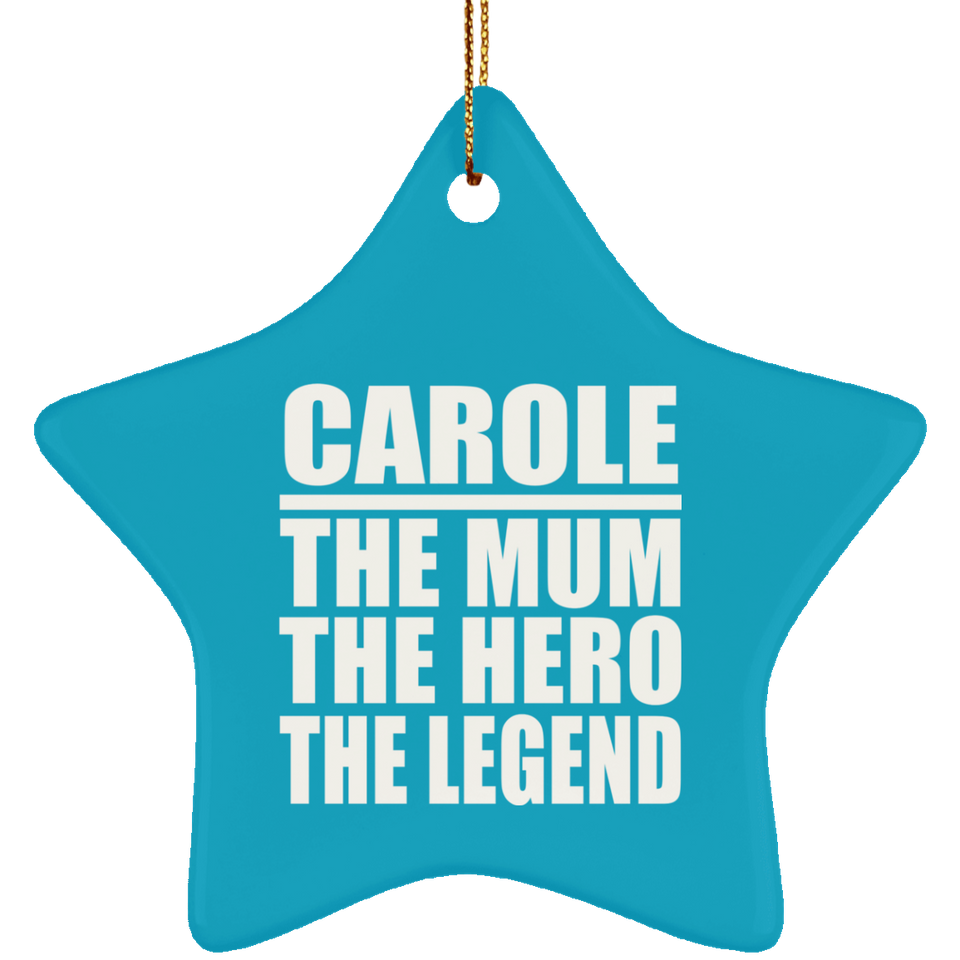 Carole The Mum The Hero The Legend - Star Ornament
