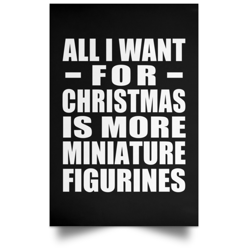 All I Want For Christmas Is More Miniature Figurines - Poster Portrait