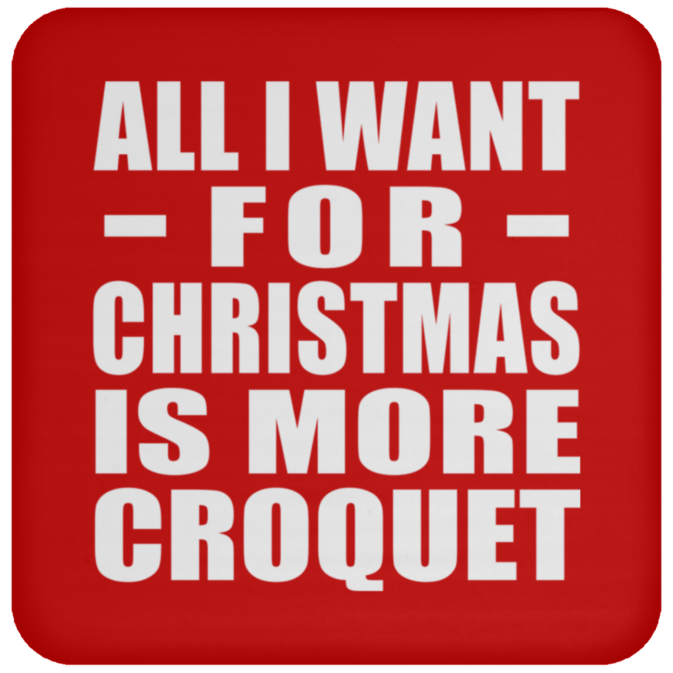 All I Want For Christmas Is More Croquet - Coaster