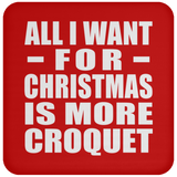 All I Want For Christmas Is More Croquet - Coaster