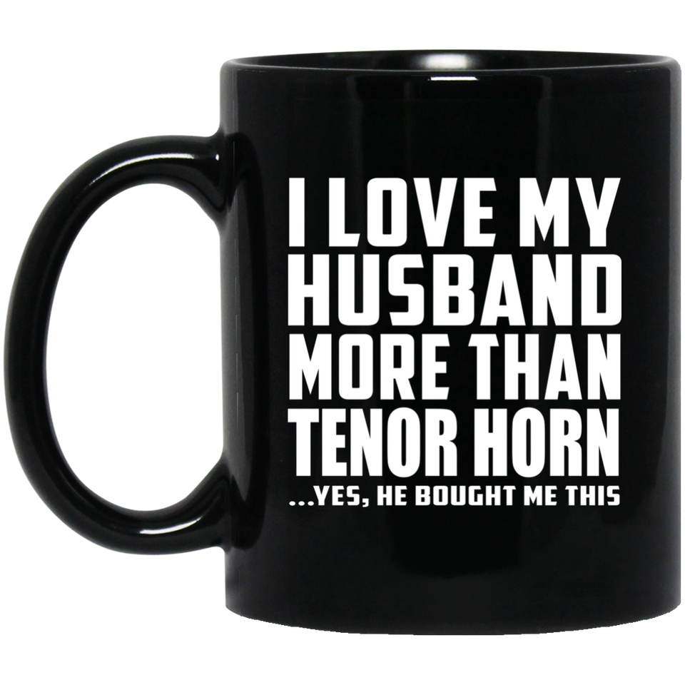 I Love My Husband More Than Tenor Horn - 11 Oz Coffee Mug Black