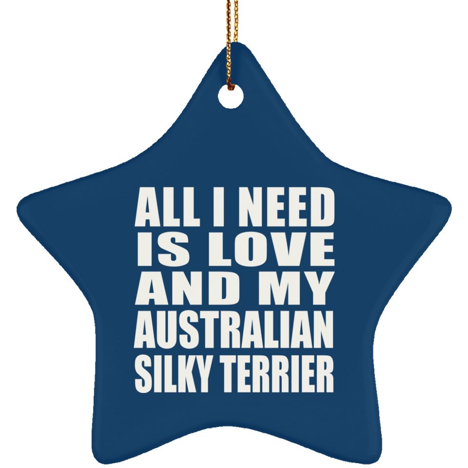 All I Need Is Love And My Australian Silky Terrier - Star Ornament