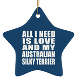 All I Need Is Love And My Australian Silky Terrier - Star Ornament