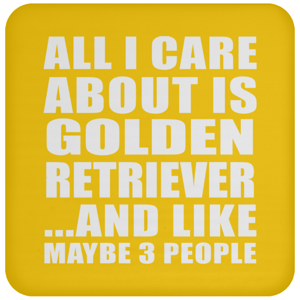 All I Care About Is Golden Retriever - Drink Coaster