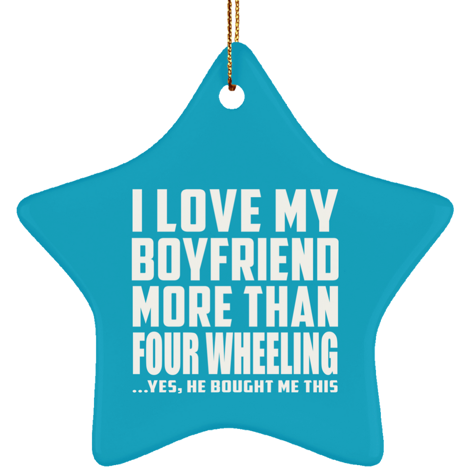I Love My Boyfriend More Than Four Wheeling - Star Ornament