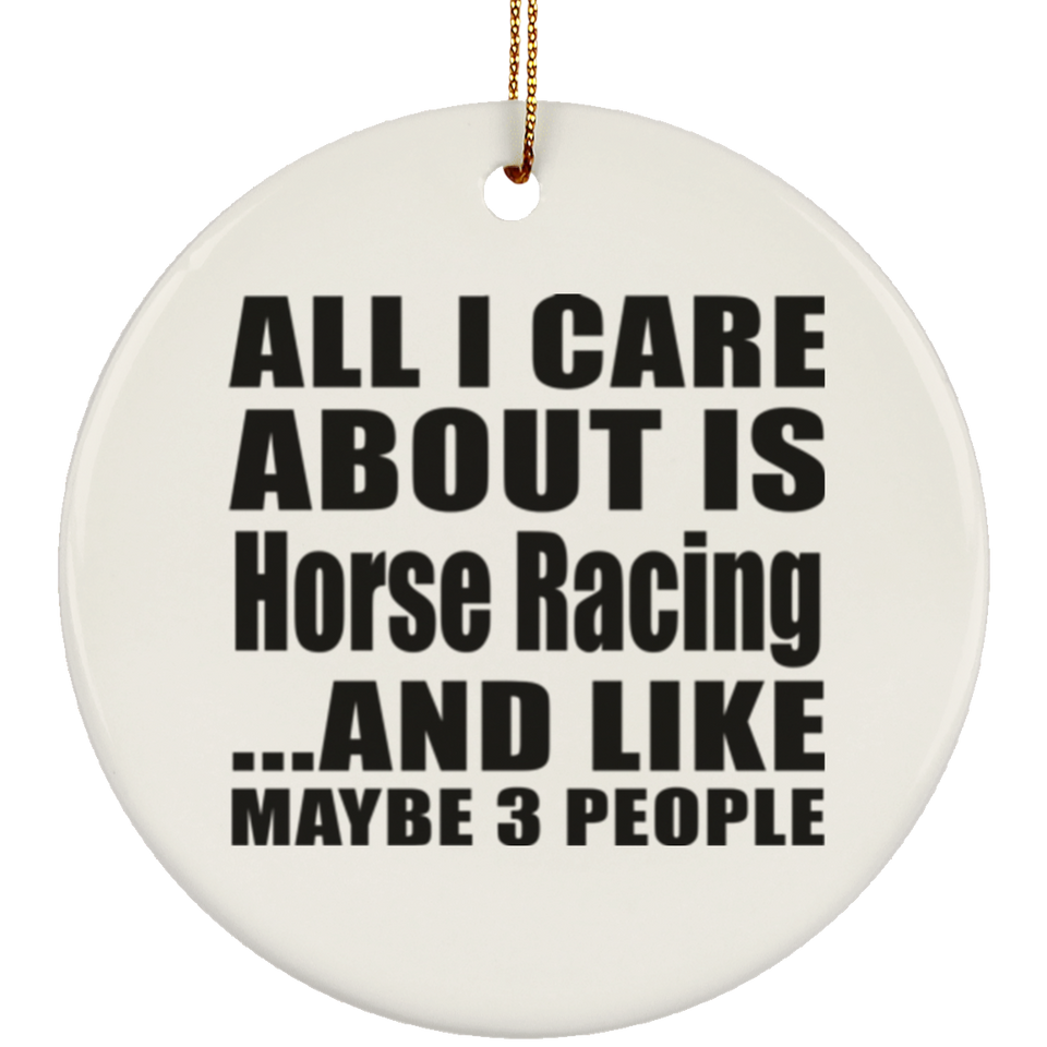 All I Care About Is Horse Racing - Circle Ornament