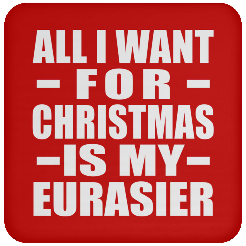 All I Want For Christmas Is My Eurasier - Coaster