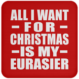 All I Want For Christmas Is My Eurasier - Coaster